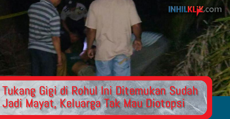 Tukang Gigi di Rohul Ini Ditemukan Sudah Jadi Mayat, Keluarga Tak Mau Diotopsi